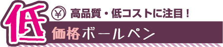 高品質低コスト！低価格ボールペン